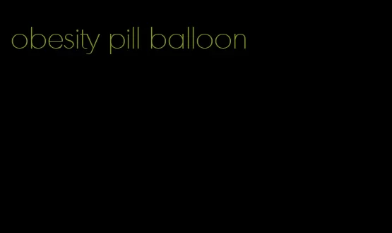 obesity pill balloon