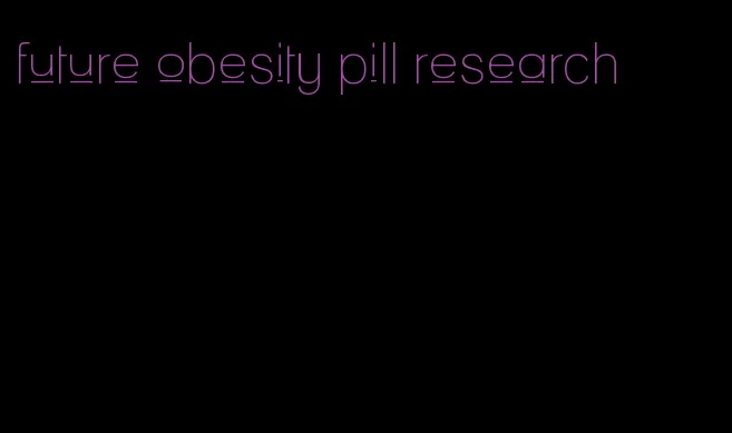 future obesity pill research