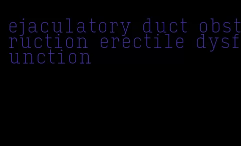 ejaculatory duct obstruction erectile dysfunction