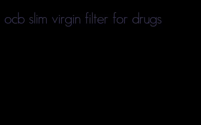 ocb slim virgin filter for drugs