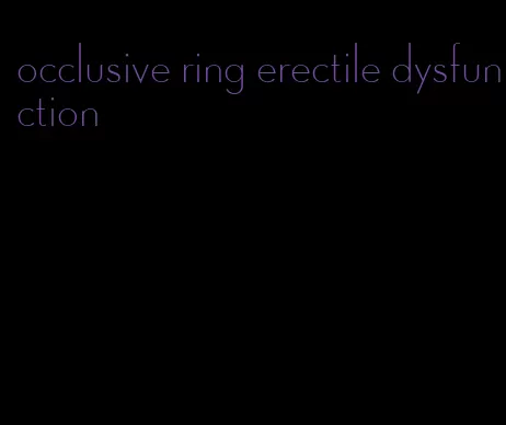 occlusive ring erectile dysfunction