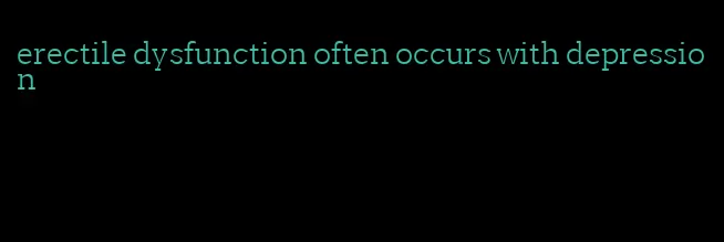 erectile dysfunction often occurs with depression