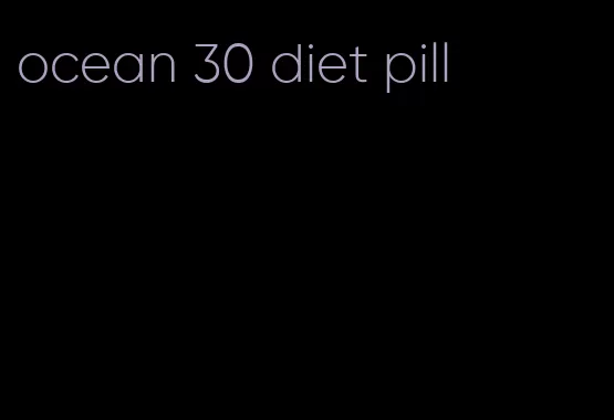 ocean 30 diet pill