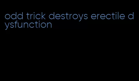 odd trick destroys erectile dysfunction