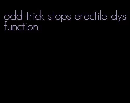 odd trick stops erectile dysfunction