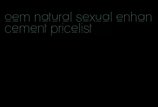 oem natural sexual enhancement pricelist