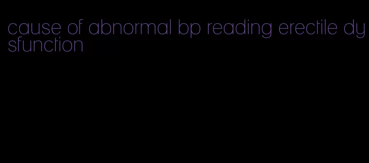 cause of abnormal bp reading erectile dysfunction