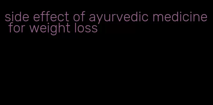 side effect of ayurvedic medicine for weight loss