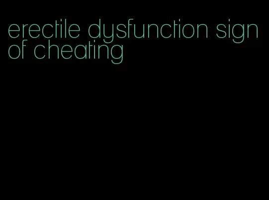 erectile dysfunction sign of cheating