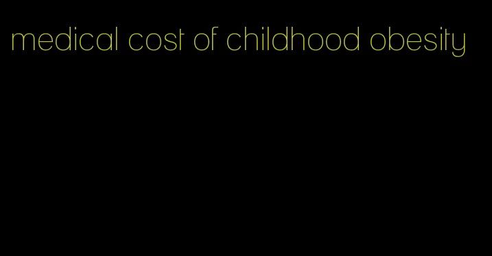 medical cost of childhood obesity