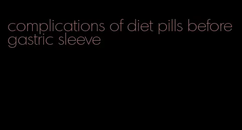 complications of diet pills before gastric sleeve