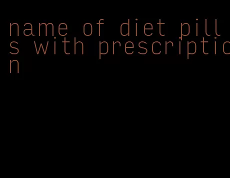 name of diet pills with prescription