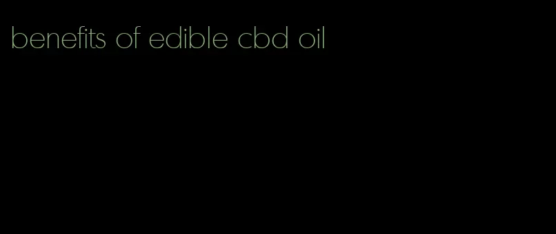 benefits of edible cbd oil