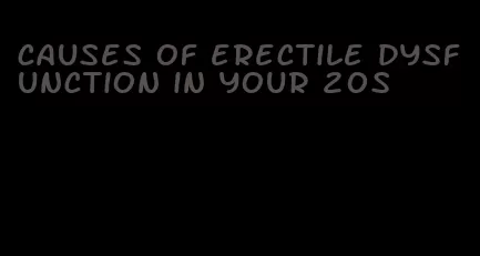 causes of erectile dysfunction in your 20s