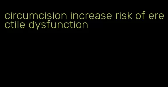 circumcision increase risk of erectile dysfunction