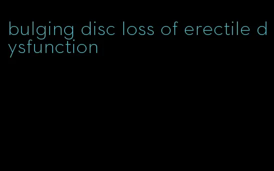 bulging disc loss of erectile dysfunction