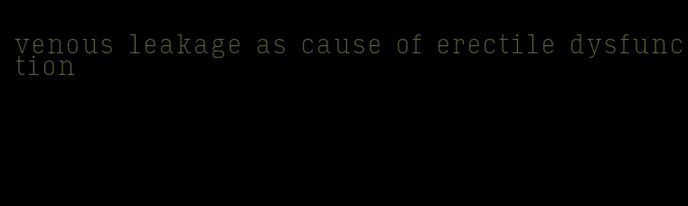 venous leakage as cause of erectile dysfunction