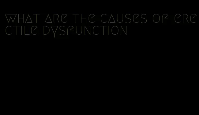 what are the causes of erectile dysfunction