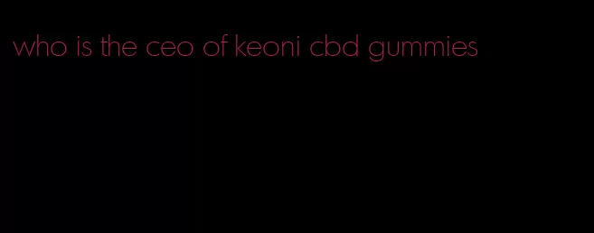 who is the ceo of keoni cbd gummies