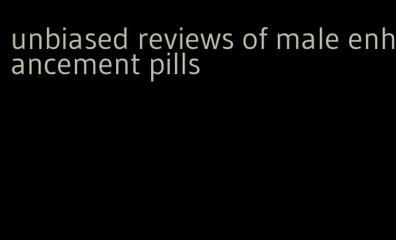 unbiased reviews of male enhancement pills