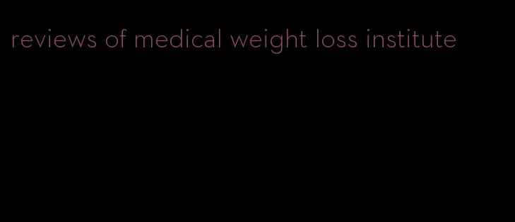 reviews of medical weight loss institute