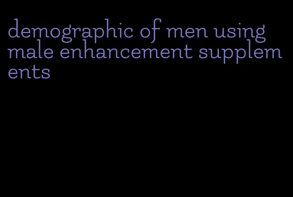 demographic of men using male enhancement supplements