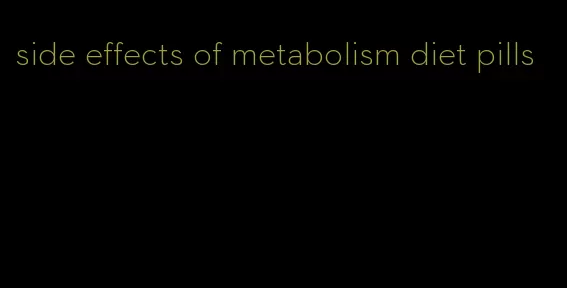 side effects of metabolism diet pills