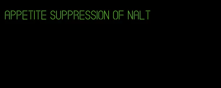 appetite suppression of nalt