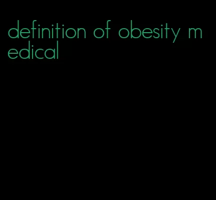 definition of obesity medical