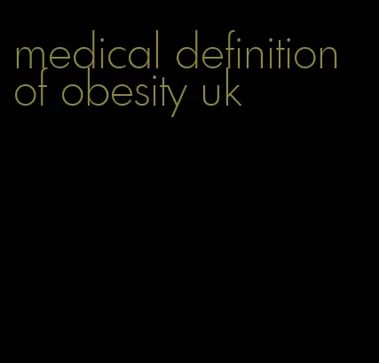 medical definition of obesity uk