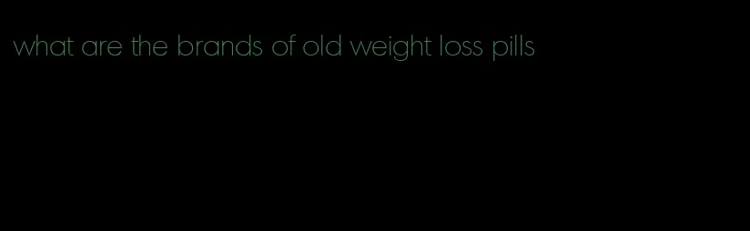 what are the brands of old weight loss pills