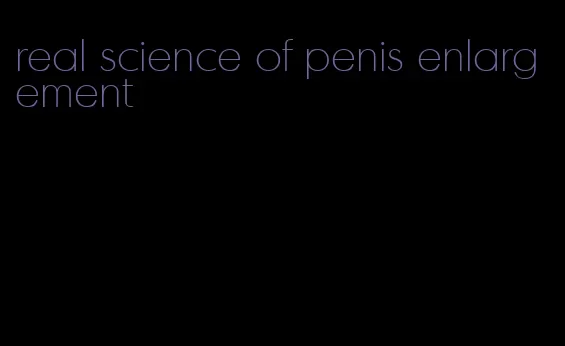 real science of penis enlargement