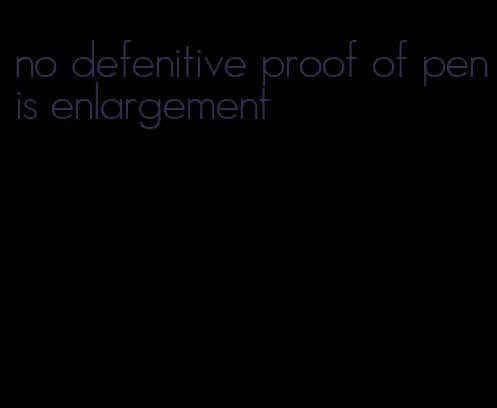 no defenitive proof of penis enlargement