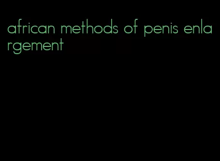 african methods of penis enlargement