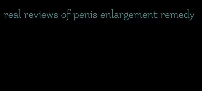 real reviews of penis enlargement remedy