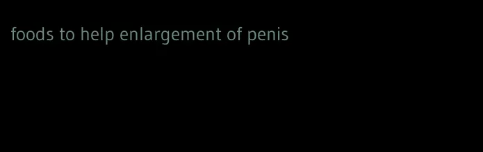 foods to help enlargement of penis