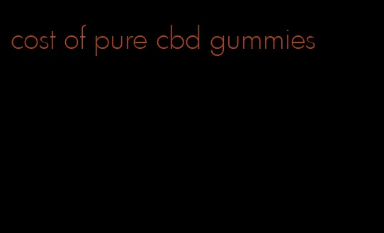 cost of pure cbd gummies