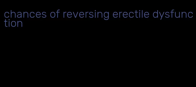 chances of reversing erectile dysfunction