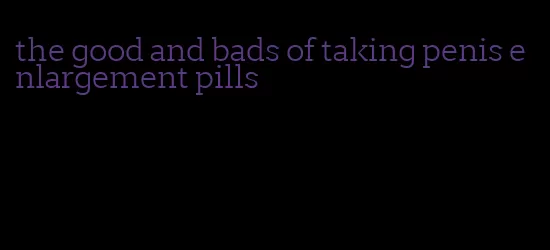 the good and bads of taking penis enlargement pills