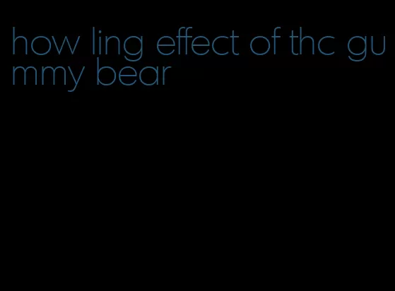 how ling effect of thc gummy bear