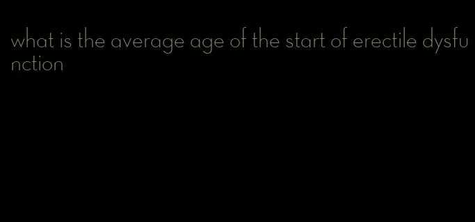 what is the average age of the start of erectile dysfunction