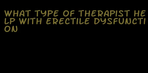 what type of therapist help with erectile dysfunction