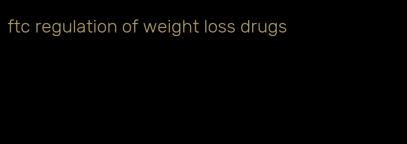 ftc regulation of weight loss drugs