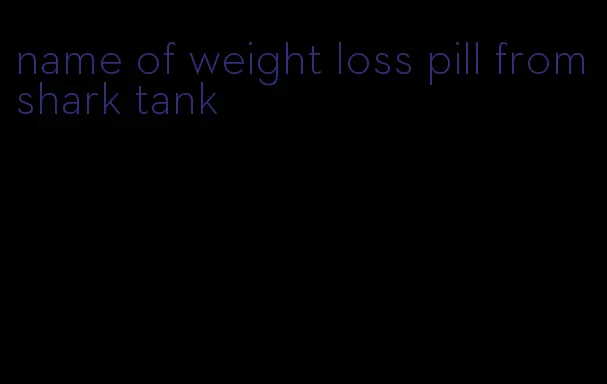 name of weight loss pill from shark tank