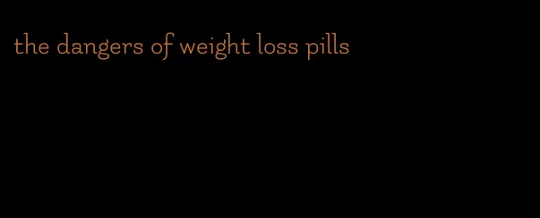 the dangers of weight loss pills