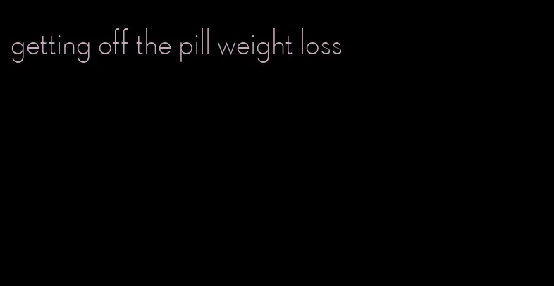 getting off the pill weight loss