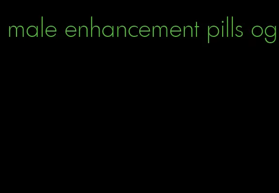 male enhancement pills og