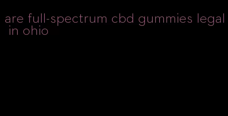 are full-spectrum cbd gummies legal in ohio