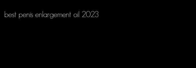 best penis enlargement oil 2023