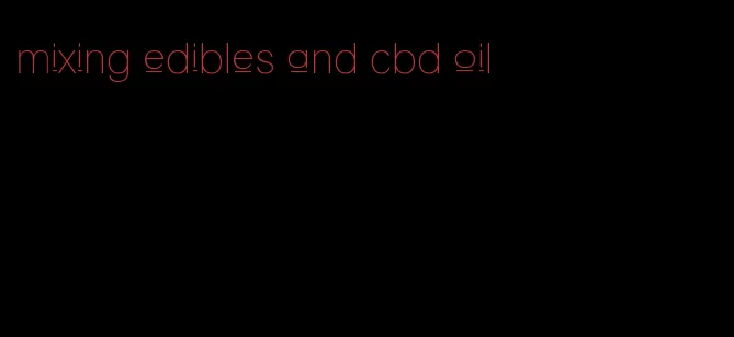 mixing edibles and cbd oil